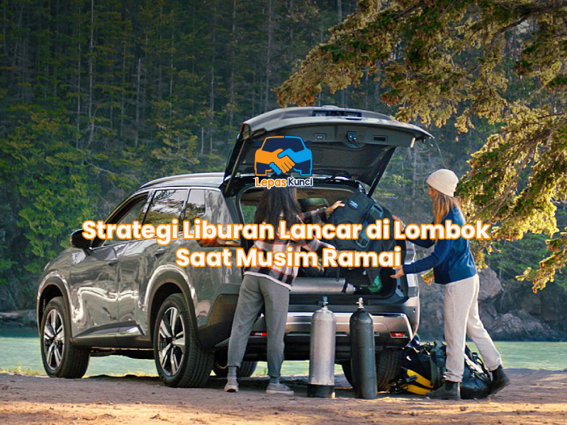 Strategi Liburan Lancar di Lombok Saat Musim Ramai