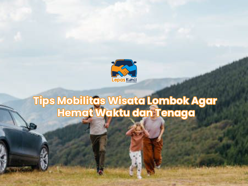 Tips Mobilitas Wisata Lombok Agar Hemat Waktu dan Tenaga