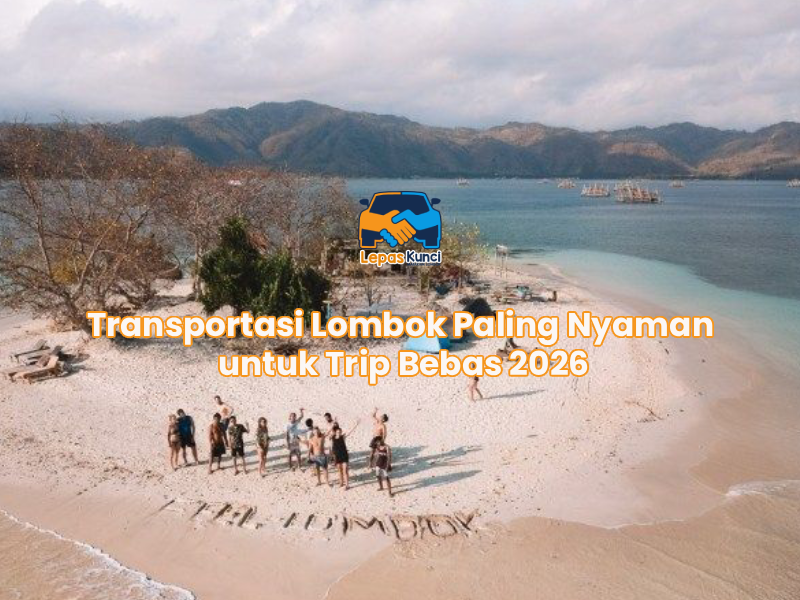 Transportasi Lombok Paling Nyaman untuk Trip Bebas 2026