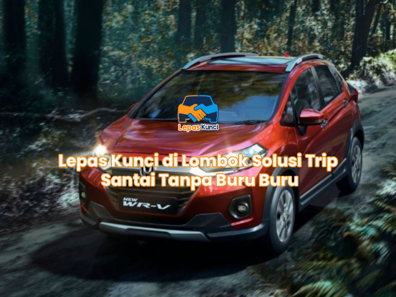 Lepas Kunci di Lombok Solusi Trip Santai Tanpa Buru Buru