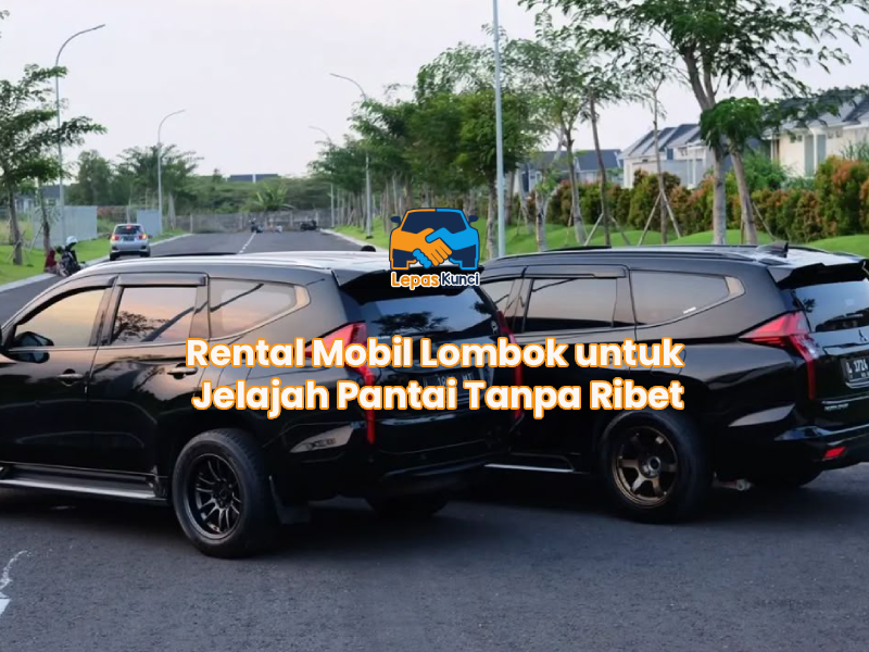 Rental Mobil Lombok untuk Jelajah Pantai Tanpa Ribet