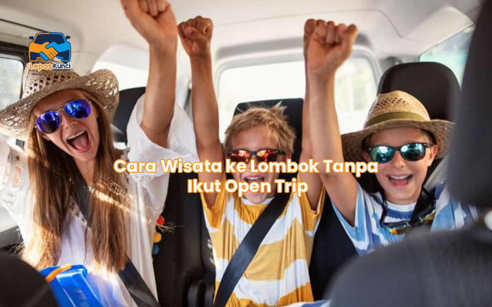 Cara Wisata ke Lombok Tanpa Ikut Open Trip
