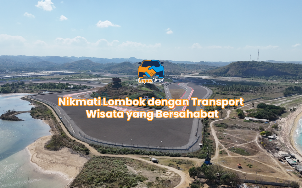 Nikmati Lombok dengan Transport Wisata yang Bersahabat