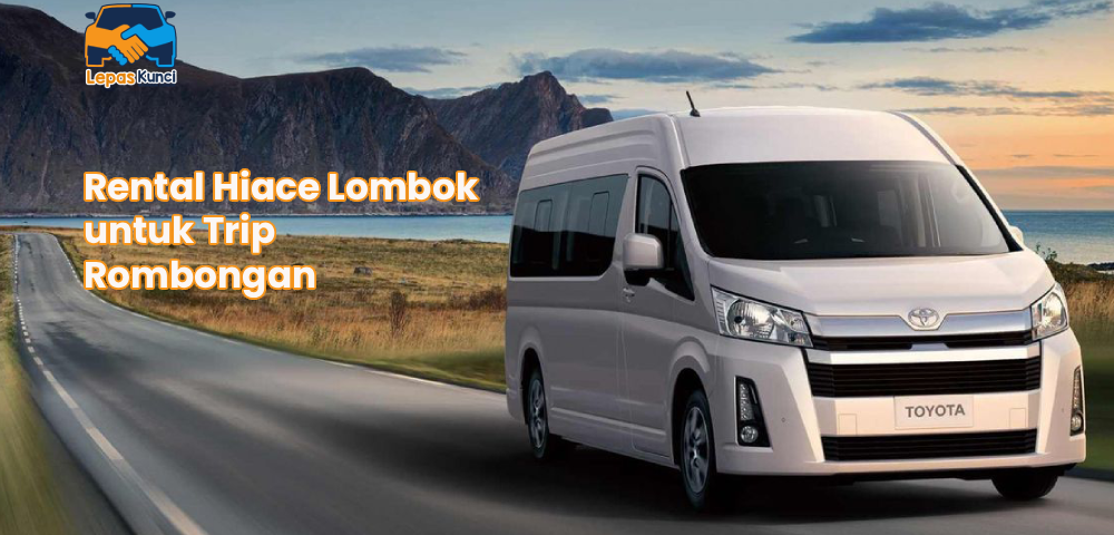 Rental Hiace Lombok untuk Trip Rombongan
