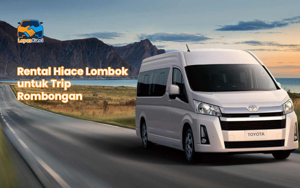 Rental Hiace Lombok untuk Trip Rombongan