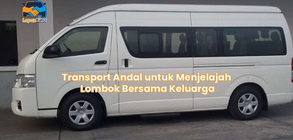 Transport Andal untuk Menjelajah Lombok Bersama Keluarga