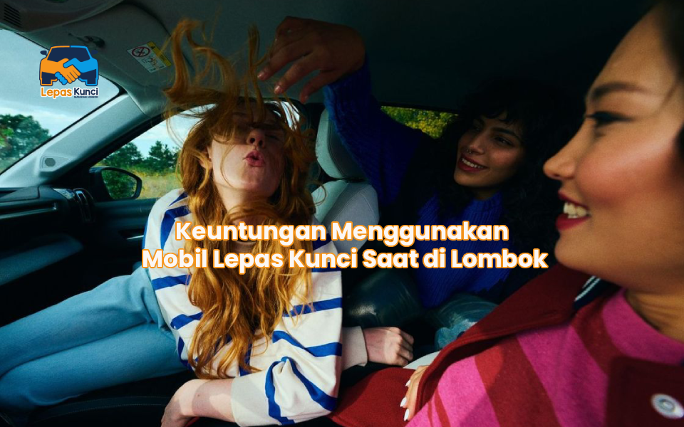 Keuntungan Menggunakan Mobil Lepas Kunci Saat di Lombok