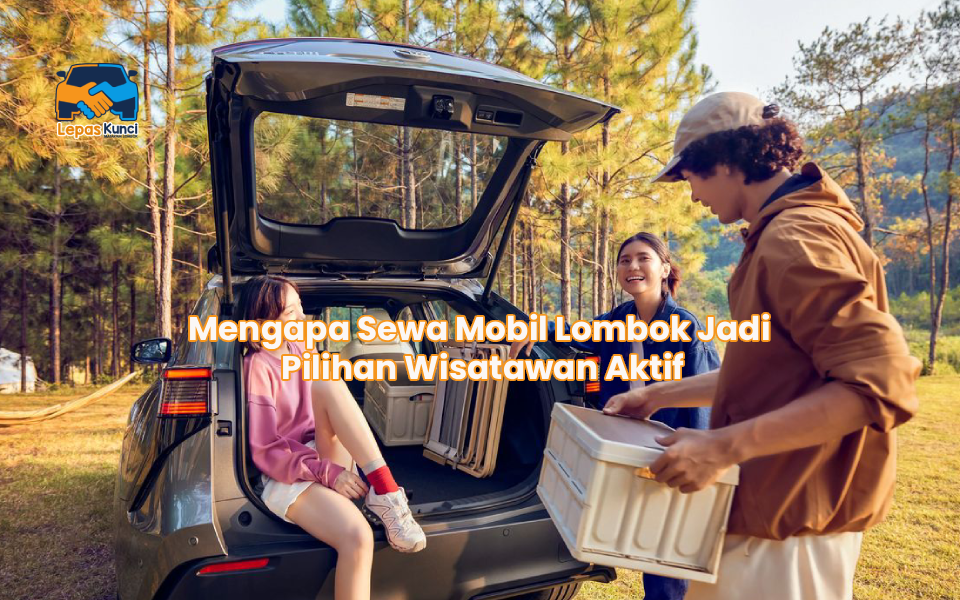 Mengapa Sewa Mobil Lombok Jadi Pilihan Wisatawan Aktif